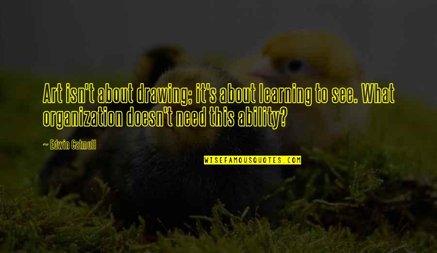 Adaptacin By Sanesco Quotes By Edwin Catmull: Art isn't about drawing; it's about learning to Adaptacin By Sanesco Quotes By Edwin Catmull: Art isn't about drawing; it's about learning to
