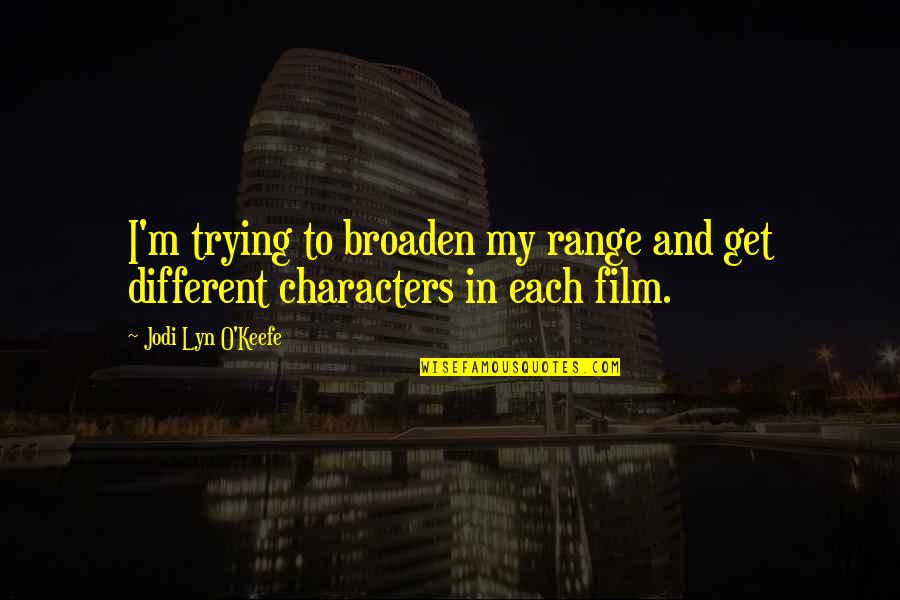 Adaptacin By Sanesco Quotes By Jodi Lyn O'Keefe: I'm trying to broaden my range and get Adaptacin By Sanesco Quotes By Jodi Lyn O'Keefe: I'm trying to broaden my range and get