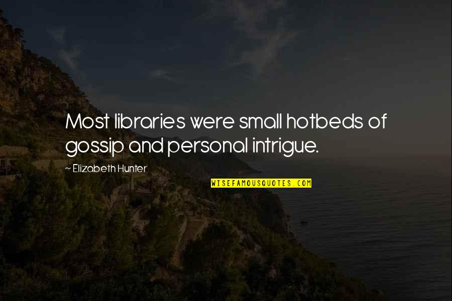 Adaptasyon Kalitsal Midir Quotes By Elizabeth Hunter: Most libraries were small hotbeds of gossip and Adaptasyon Kalitsal Midir Quotes By Elizabeth Hunter: Most libraries were small hotbeds of gossip and