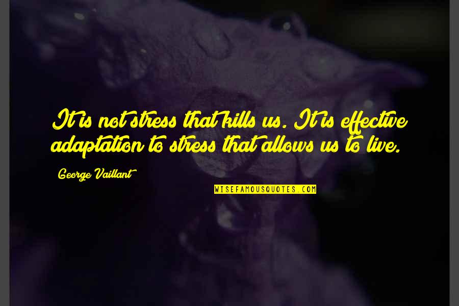 Adaptation Quotes By George Vaillant: It is not stress that kills us. It