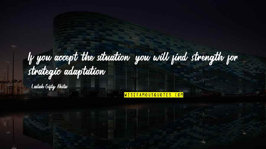 Adaptation Quotes By Lailah Gifty Akita: If you accept the situation, you will find