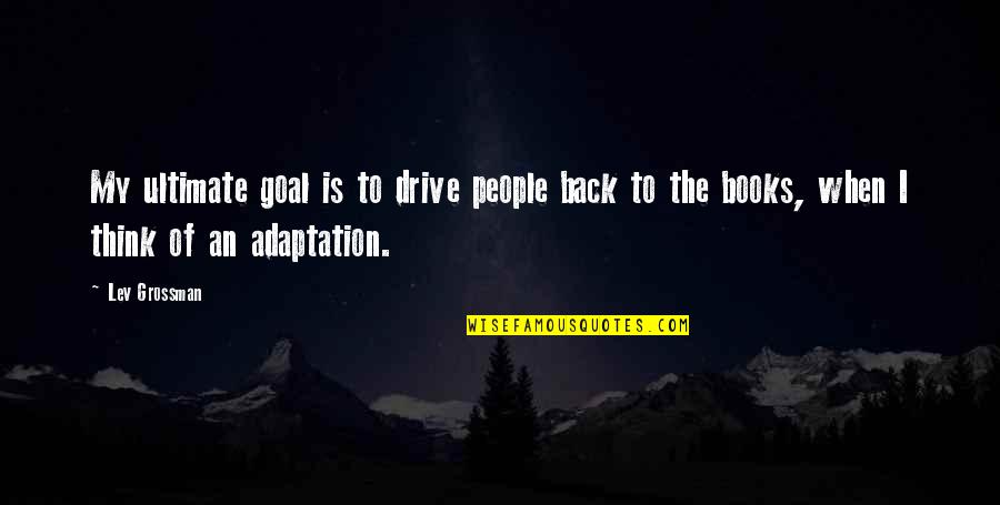 Adaptation Quotes By Lev Grossman: My ultimate goal is to drive people back