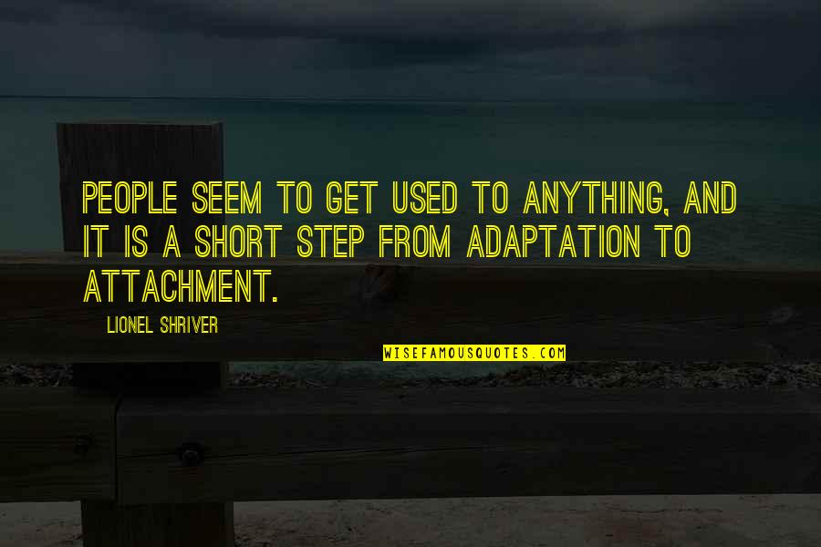 Adaptation Quotes By Lionel Shriver: People seem to get used to anything, and