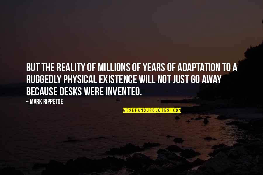 Adaptation Quotes By Mark Rippetoe: but the reality of millions of years of