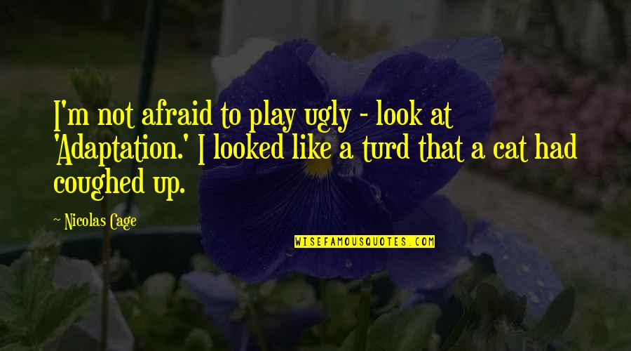 Adaptation Quotes By Nicolas Cage: I'm not afraid to play ugly - look