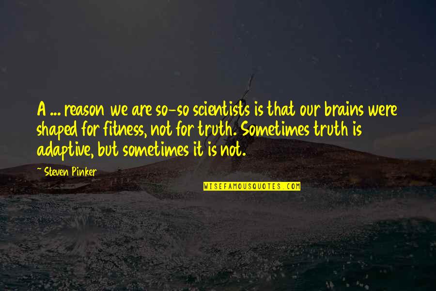 Adaptation Quotes By Steven Pinker: A ... reason we are so-so scientists is