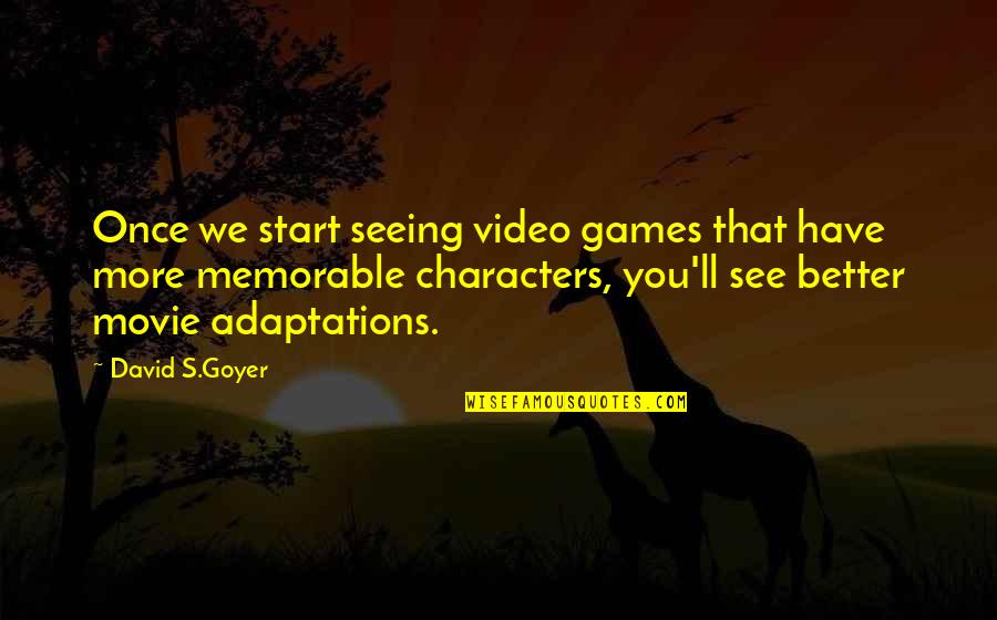 Adaptations Movie Quotes By David S.Goyer: Once we start seeing video games that have Adaptations Movie Quotes By David S.Goyer: Once we start seeing video games that have