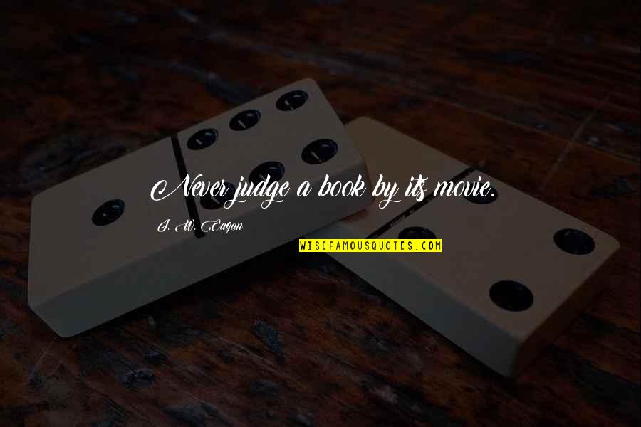 Adaptations Movie Quotes By J. W. Eagan: Never judge a book by its movie. Adaptations Movie Quotes By J. W. Eagan: Never judge a book by its movie.