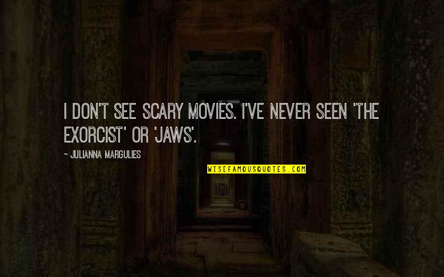 Adaptations Movie Quotes By Julianna Margulies: I don't see scary movies. I've never seen Adaptations Movie Quotes By Julianna Margulies: I don't see scary movies. I've never seen