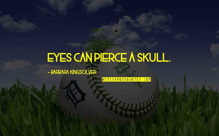 Adapted Physical Education Quotes By Barbara Kingsolver: Eyes can pierce a skull.