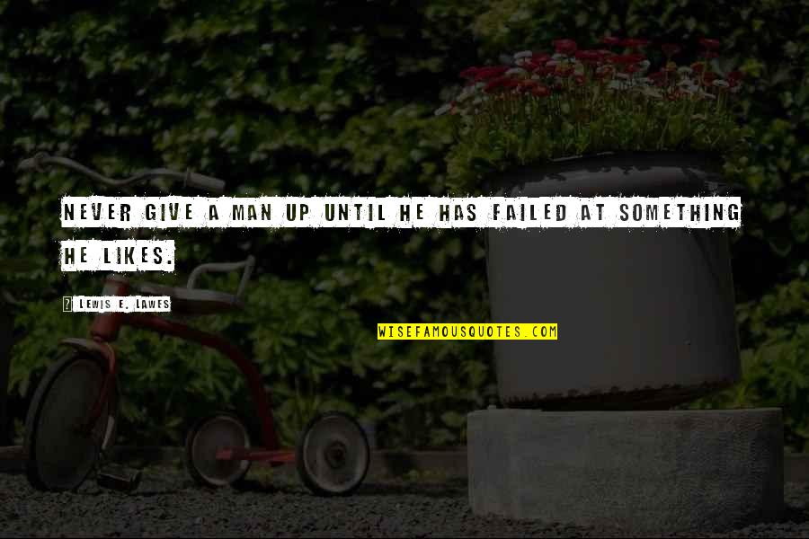 Adapted Physical Education Quotes By Lewis E. Lawes: Never give a man up until he has Adapted Physical Education Quotes By Lewis E. Lawes: Never give a man up until he has