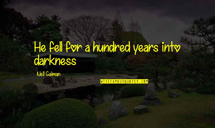 Adapted Physical Education Quotes By Neil Gaiman: He fell for a hundred years into darkness Adapted Physical Education Quotes By Neil Gaiman: He fell for a hundred years into darkness