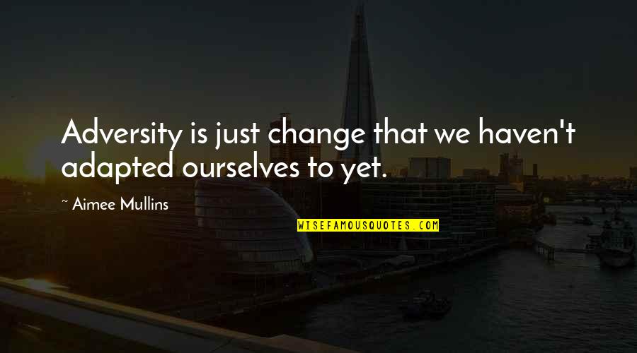 Adapted Quotes By Aimee Mullins: Adversity is just change that we haven't adapted Adapted Quotes By Aimee Mullins: Adversity is just change that we haven't adapted
