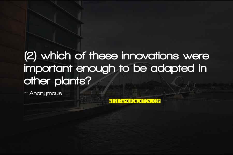 Adapted Quotes By Anonymous: (2) which of these innovations were important enough Adapted Quotes By Anonymous: (2) which of these innovations were important enough