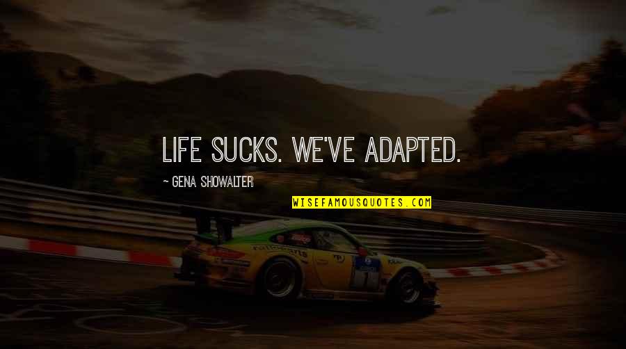 Adapted Quotes By Gena Showalter: Life sucks. We've adapted.