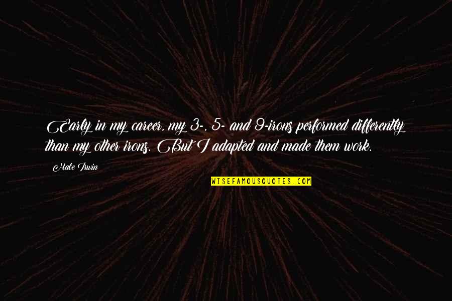 Adapted Quotes By Hale Irwin: Early in my career, my 3-, 5- and Adapted Quotes By Hale Irwin: Early in my career, my 3-, 5- and