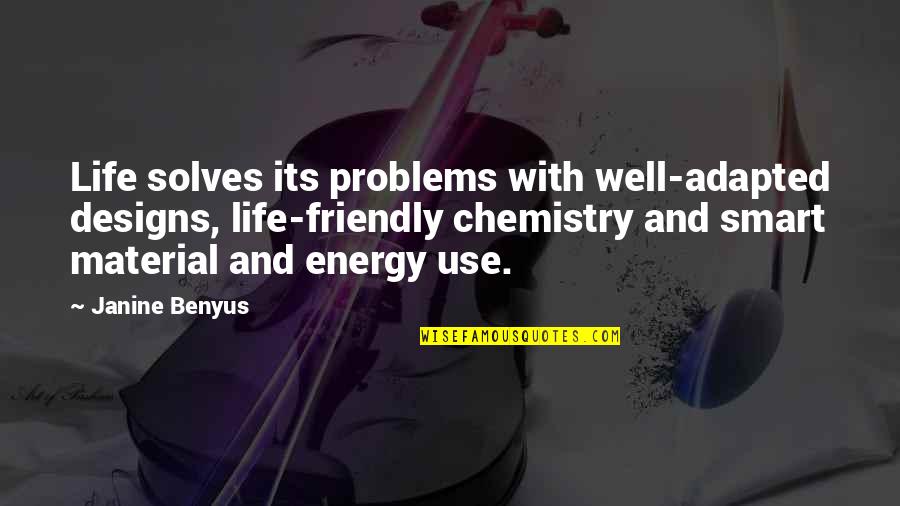 Adapted Quotes By Janine Benyus: Life solves its problems with well-adapted designs, life-friendly Adapted Quotes By Janine Benyus: Life solves its problems with well-adapted designs, life-friendly