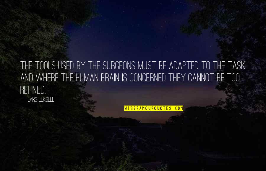 Adapted Quotes By Lars Leksell: The tools used by the surgeons must be Adapted Quotes By Lars Leksell: The tools used by the surgeons must be