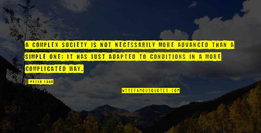 Adapted Quotes By Peter Farb: A complex society is not necessarily more advanced Adapted Quotes By Peter Farb: A complex society is not necessarily more advanced
