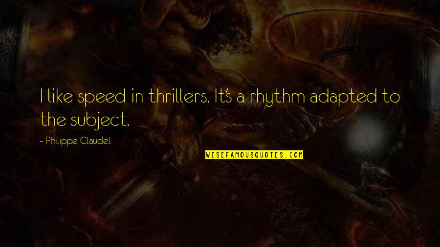 Adapted Quotes By Philippe Claudel: I like speed in thrillers. It's a rhythm Adapted Quotes By Philippe Claudel: I like speed in thrillers. It's a rhythm