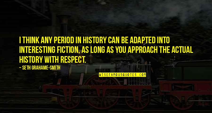 Adapted Quotes By Seth Grahame-Smith: I think any period in history can be Adapted Quotes By Seth Grahame-Smith: I think any period in history can be