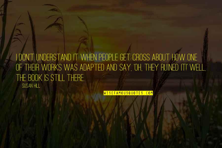 Adapted Quotes By Susan Hill: I don't understand it when people get cross Adapted Quotes By Susan Hill: I don't understand it when people get cross