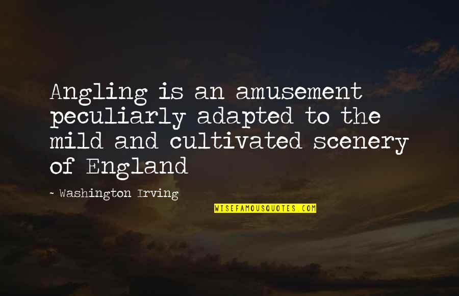 Adapted Quotes By Washington Irving: Angling is an amusement peculiarly adapted to the Adapted Quotes By Washington Irving: Angling is an amusement peculiarly adapted to the