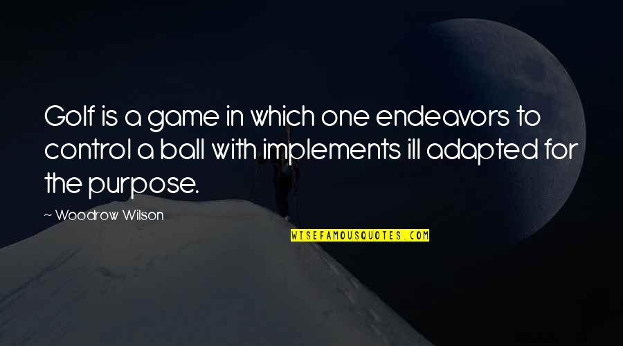 Adapted Quotes By Woodrow Wilson: Golf is a game in which one endeavors