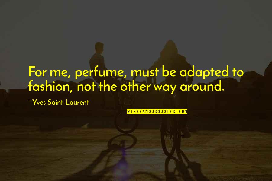 Adapted Quotes By Yves Saint-Laurent: For me, perfume, must be adapted to fashion,