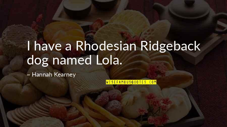 Adapting Business Quotes By Hannah Kearney: I have a Rhodesian Ridgeback dog named Lola. Adapting Business Quotes By Hannah Kearney: I have a Rhodesian Ridgeback dog named Lola.