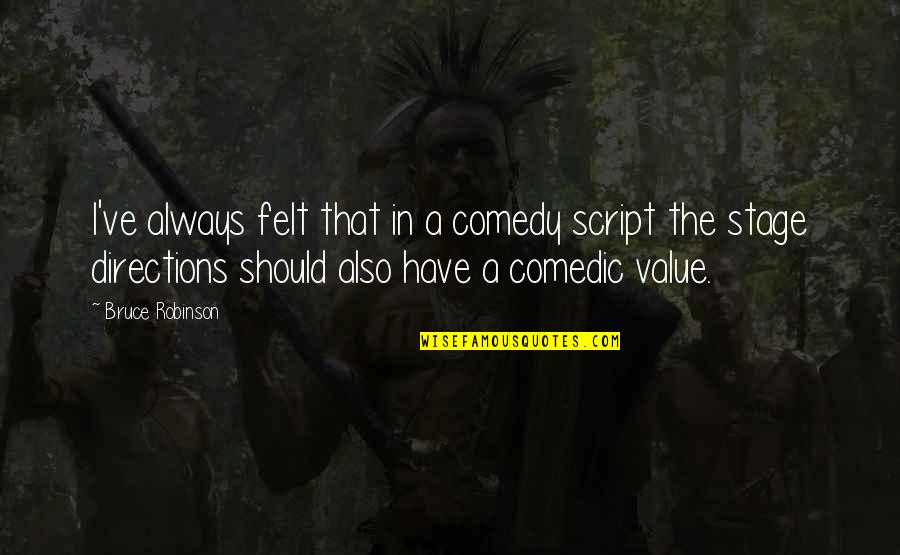 Adapting In Sports Quotes By Bruce Robinson: I've always felt that in a comedy script Adapting In Sports Quotes By Bruce Robinson: I've always felt that in a comedy script