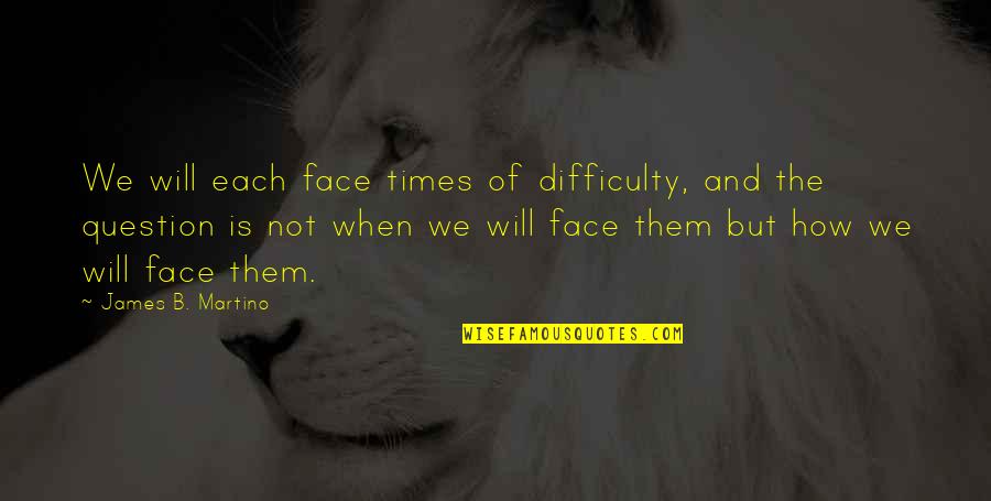 Adapting In Sports Quotes By James B. Martino: We will each face times of difficulty, and