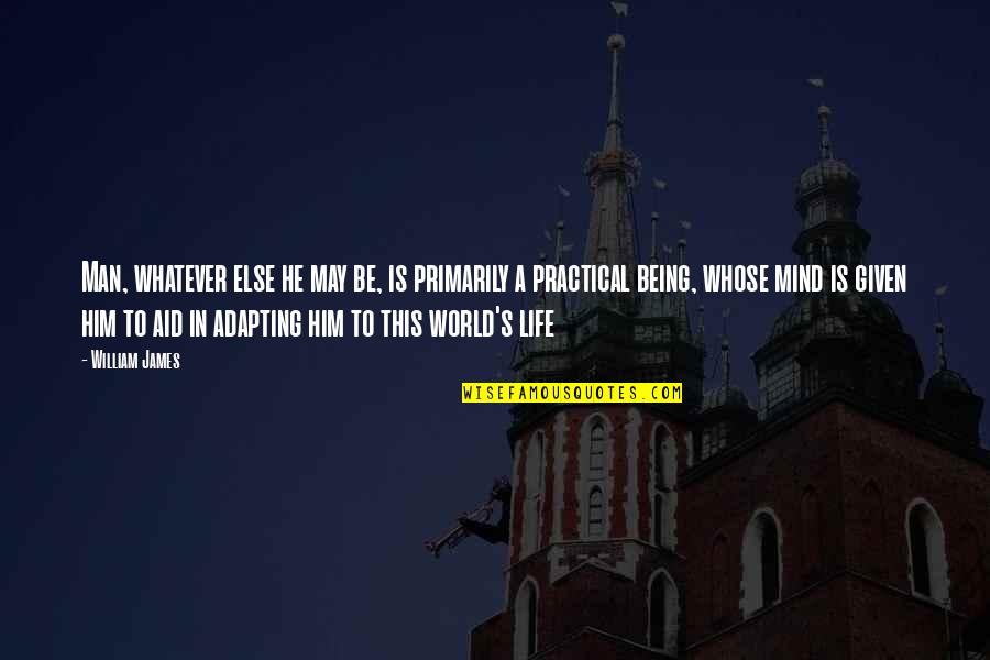 Adapting Life Quotes By William James: Man, whatever else he may be, is primarily Adapting Life Quotes By William James: Man, whatever else he may be, is primarily