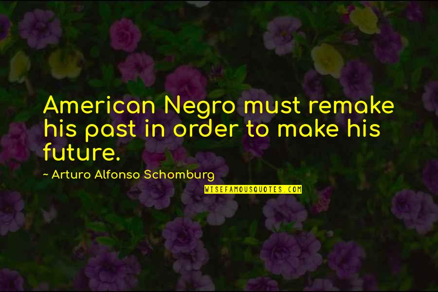 Adapting To Change Quotes By Arturo Alfonso Schomburg: American Negro must remake his past in order