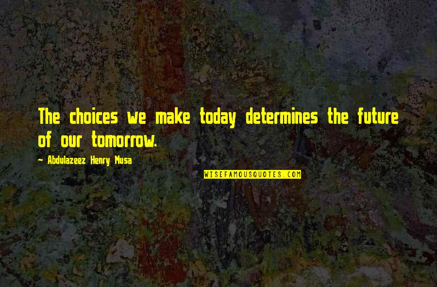 Adapting To Culture Quotes By Abdulazeez Henry Musa: The choices we make today determines the future