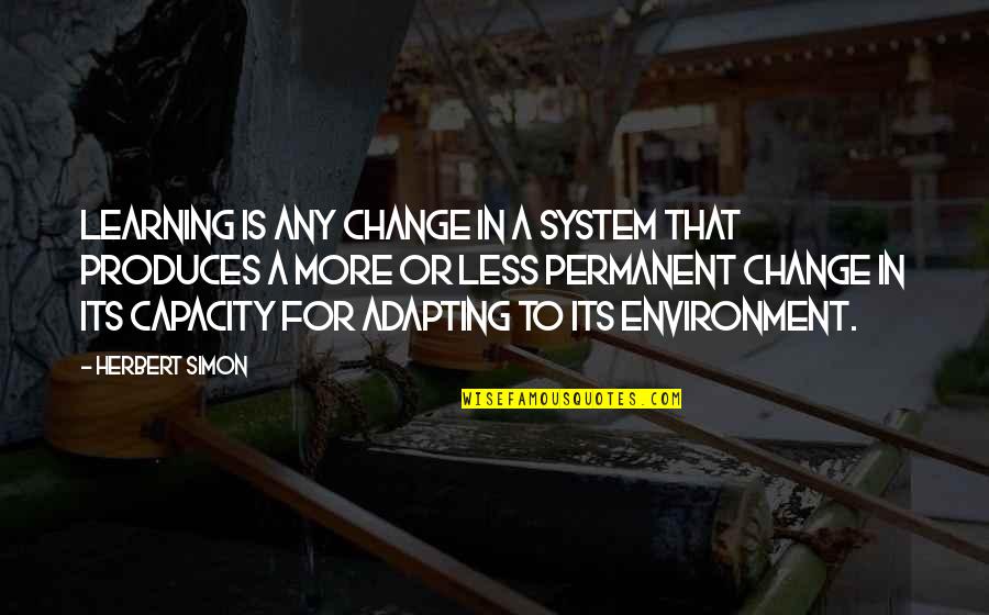 Adapting To Your Environment Quotes By Herbert Simon: Learning is any change in a system that