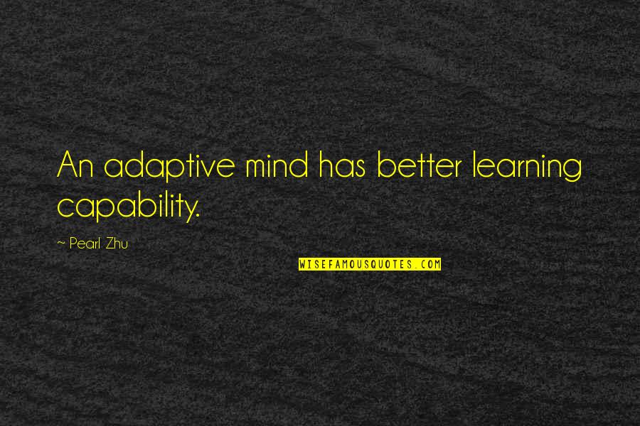 Adaptive Learning Quotes By Pearl Zhu: An adaptive mind has better learning capability.