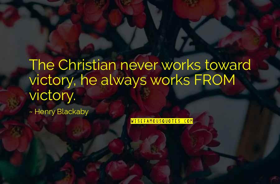 Adaptively Radiant Quotes By Henry Blackaby: The Christian never works toward victory, he always