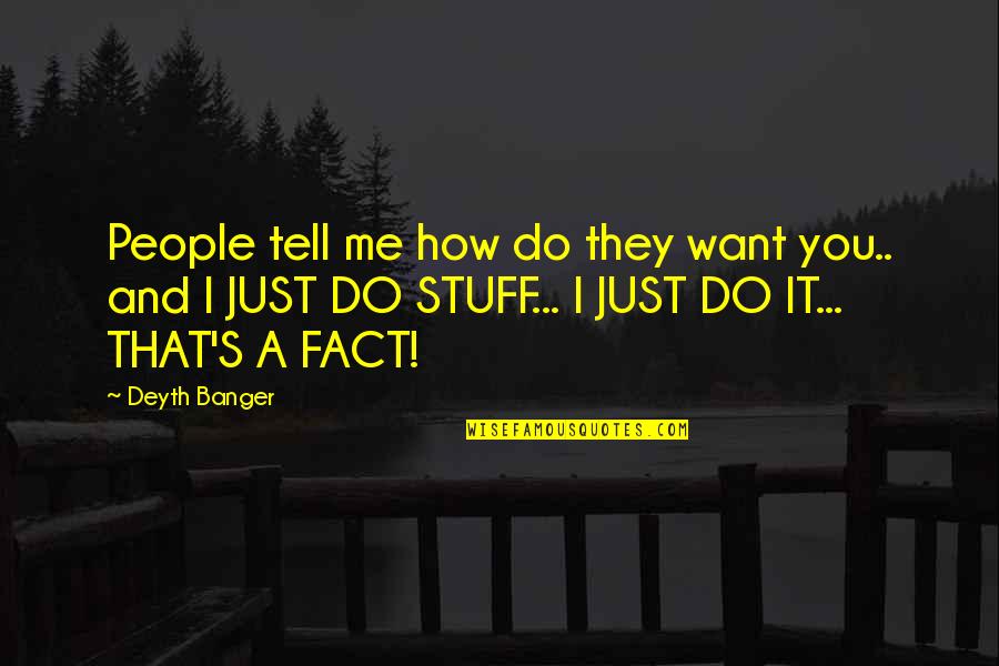 Adaptiveness Behavior Quotes By Deyth Banger: People tell me how do they want you.. Adaptiveness Behavior Quotes By Deyth Banger: People tell me how do they want you..