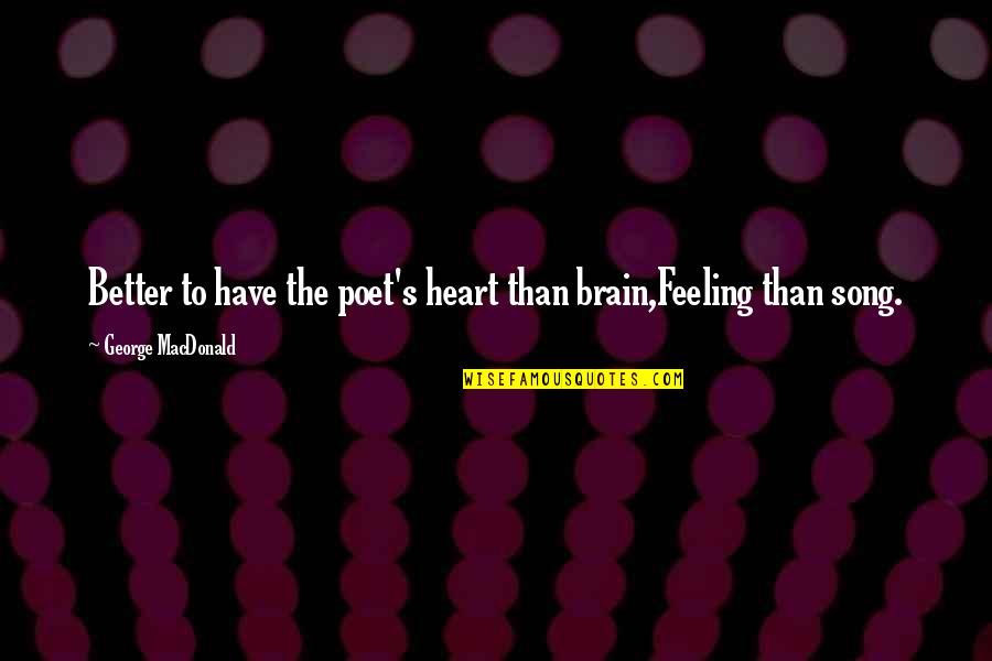 Adaptiveness Behavior Quotes By George MacDonald: Better to have the poet's heart than brain,Feeling Adaptiveness Behavior Quotes By George MacDonald: Better to have the poet's heart than brain,Feeling