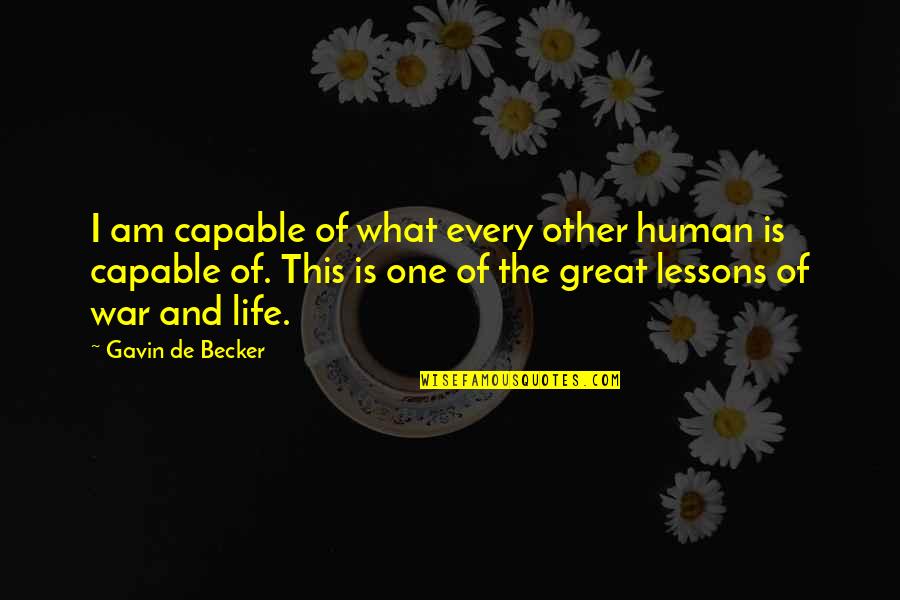 Adaptogen Herbs Quotes By Gavin De Becker: I am capable of what every other human Adaptogen Herbs Quotes By Gavin De Becker: I am capable of what every other human