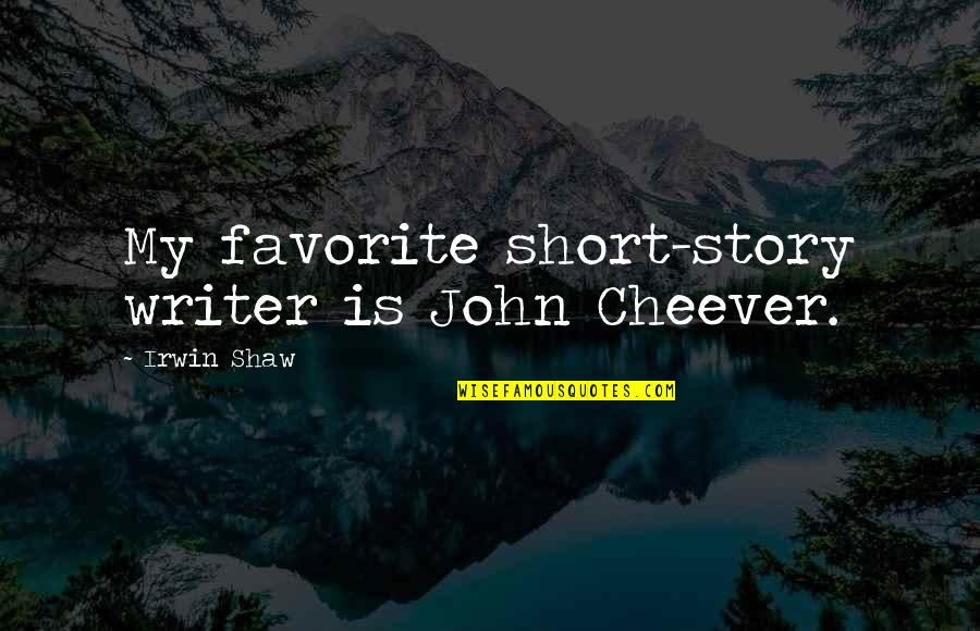 Adapts Quotes By Irwin Shaw: My favorite short-story writer is John Cheever. Adapts Quotes By Irwin Shaw: My favorite short-story writer is John Cheever.