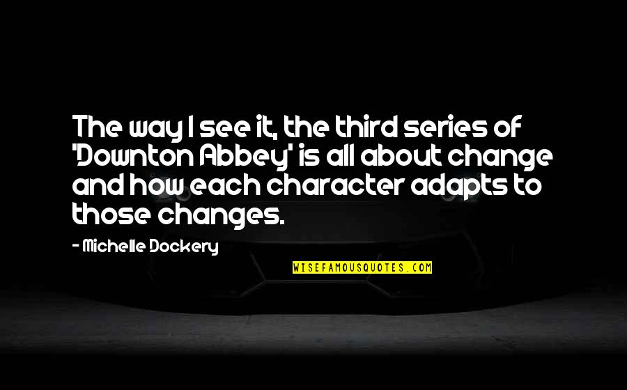Adapts Quotes By Michelle Dockery: The way I see it, the third series Adapts Quotes By Michelle Dockery: The way I see it, the third series