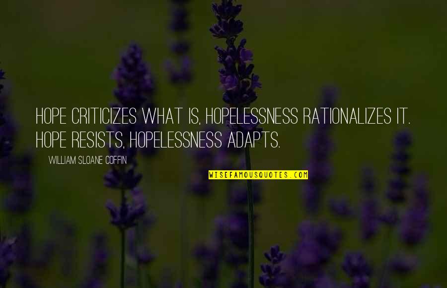 Adapts Quotes By William Sloane Coffin: Hope criticizes what is, hopelessness rationalizes it. Hope Adapts Quotes By William Sloane Coffin: Hope criticizes what is, hopelessness rationalizes it. Hope