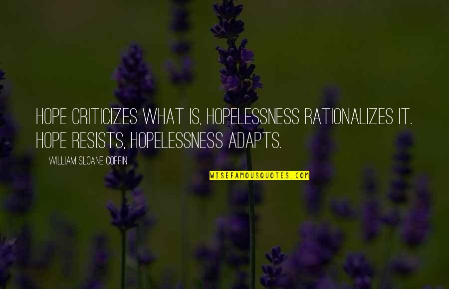 Adapts Quotes By William Sloane Coffin: Hope criticizes what is, hopelessness rationalizes it. Hope