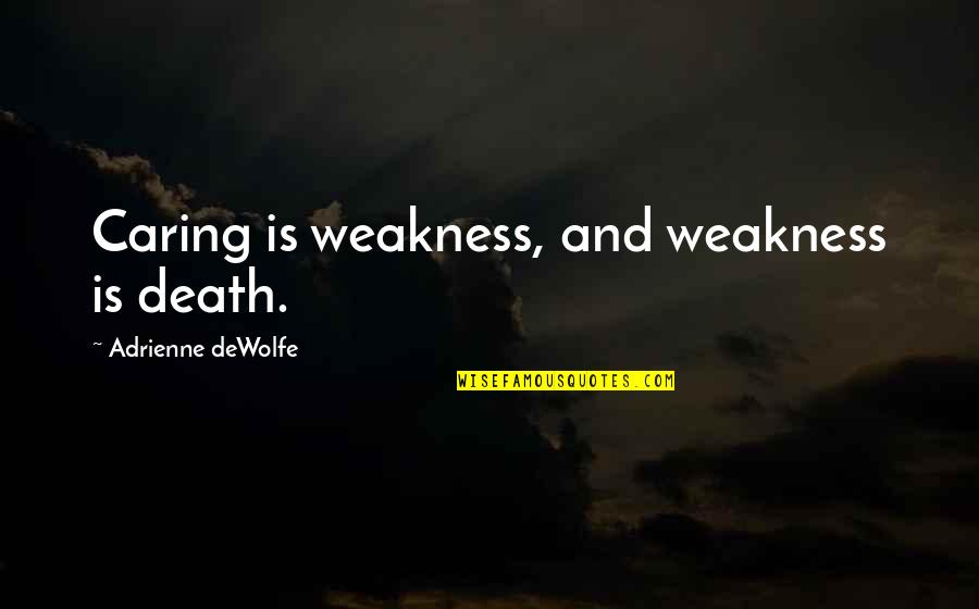 Adar Poonawalla Quotes By Adrienne DeWolfe: Caring is weakness, and weakness is death.