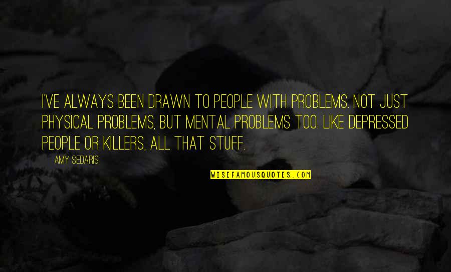 Adara Selene Creations Quotes By Amy Sedaris: I've always been drawn to people with problems. Adara Selene Creations Quotes By Amy Sedaris: I've always been drawn to people with problems.