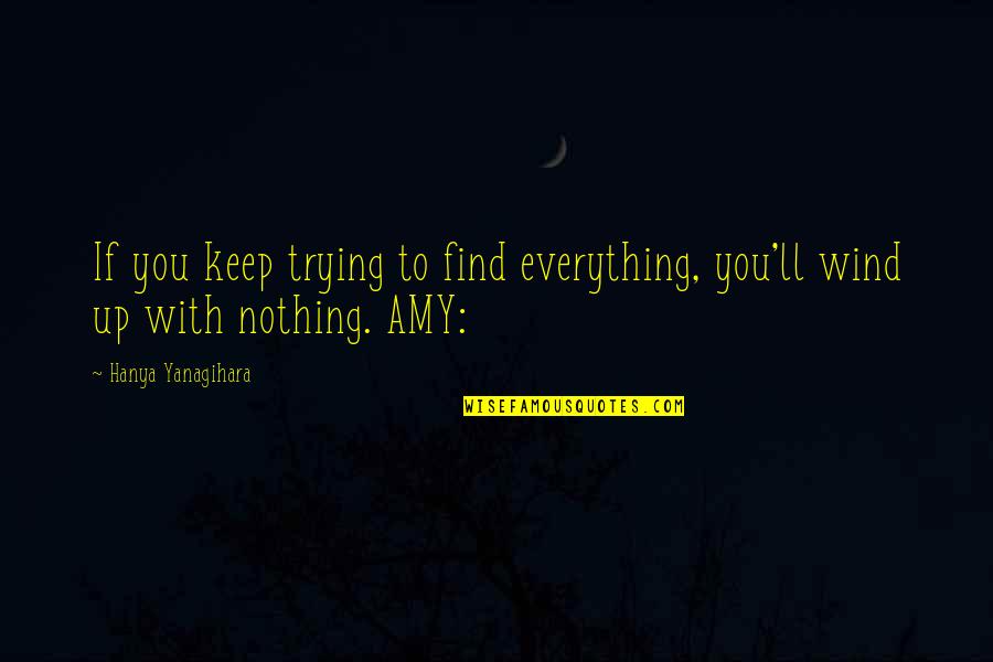 Adara Selene Creations Quotes By Hanya Yanagihara: If you keep trying to find everything, you'll Adara Selene Creations Quotes By Hanya Yanagihara: If you keep trying to find everything, you'll