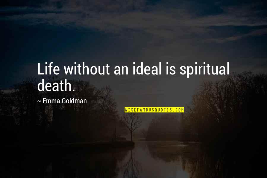 Adara Spa Quotes By Emma Goldman: Life without an ideal is spiritual death.