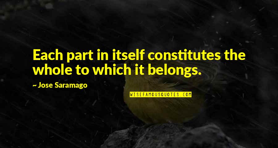 Adarac Quotes By Jose Saramago: Each part in itself constitutes the whole to Adarac Quotes By Jose Saramago: Each part in itself constitutes the whole to